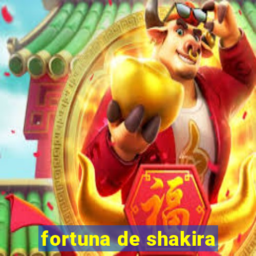 fortuna de shakira